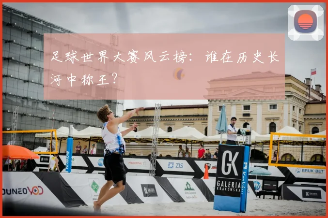 足球世界大赛风云榜:谁在历史长河中称王?