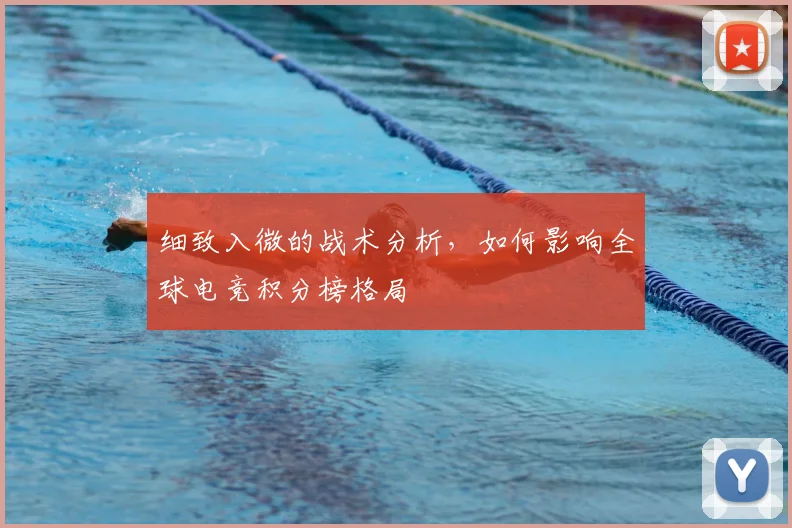 细致入微的战术分析，如何影响全球电竞积分榜格局